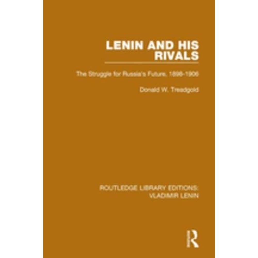 Lenin and His Rivals: The Struggle for Russia's Future, 1898-1906 (Routledge Library Editions: Vladimir Lenin, Band 6) Politics & History