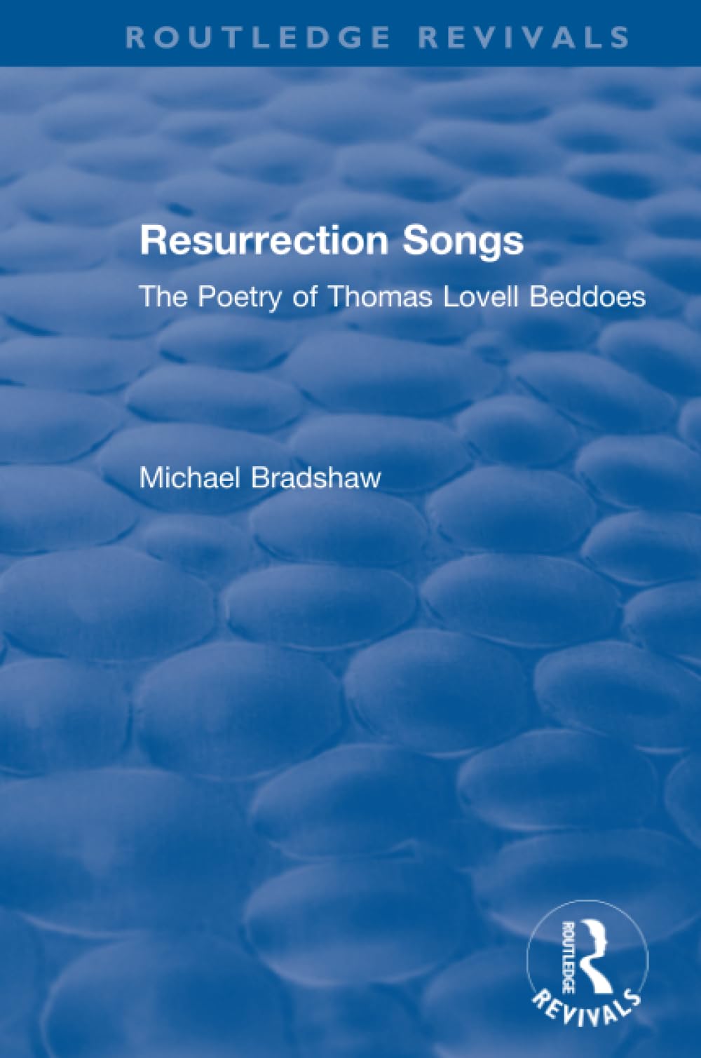 Resurrection Songs: The Poetry of Thomas Lovell Beddoes (Routledge Revivals) Social Sciences