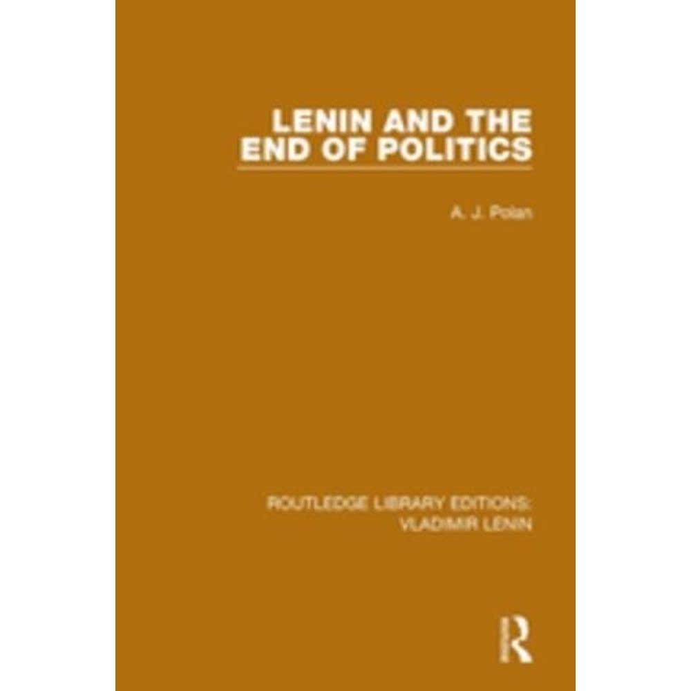 Lenin and the End of Politics (Routledge Library Editions: Vladimir Lenin, Band 2) Social Sciences
