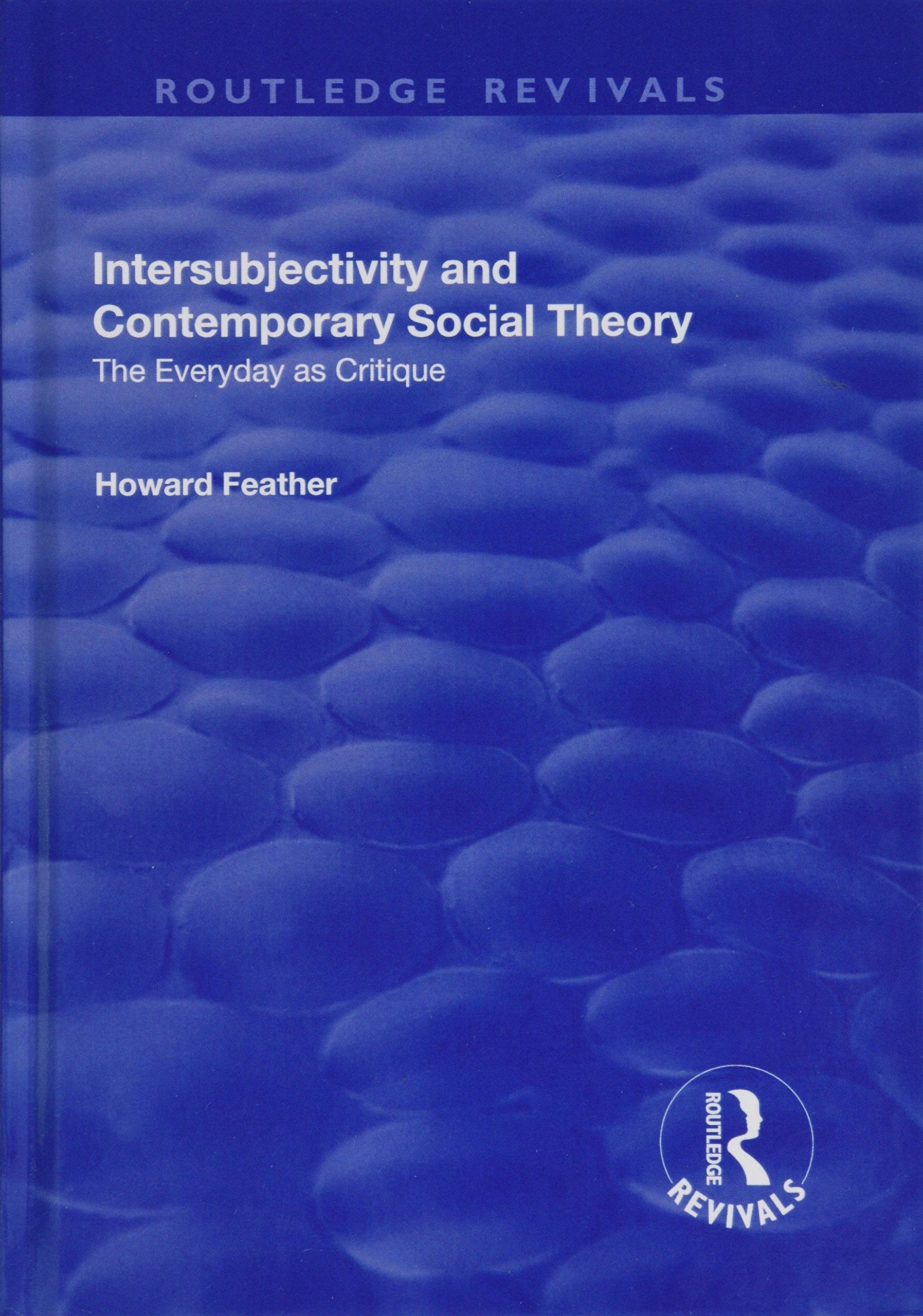 Intersubjectivity and Contemporary Social Theory: The Everyday As Critique (Routledge Revivals) Philosophy