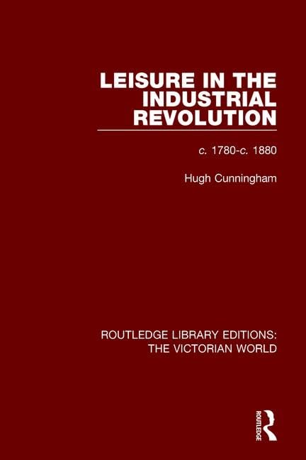 Leisure in the Industrial Revolution: C. 1780-c. 1880 (Routledge Library Editions: the Victorian World) Social Sciences