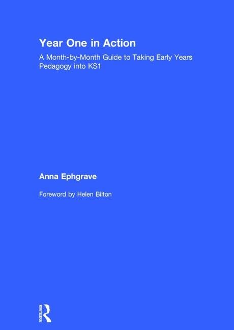Year One in Action: A Month-by-Month Guide to Taking Early Years Pedagogy into KS1 Business, Finance & Career