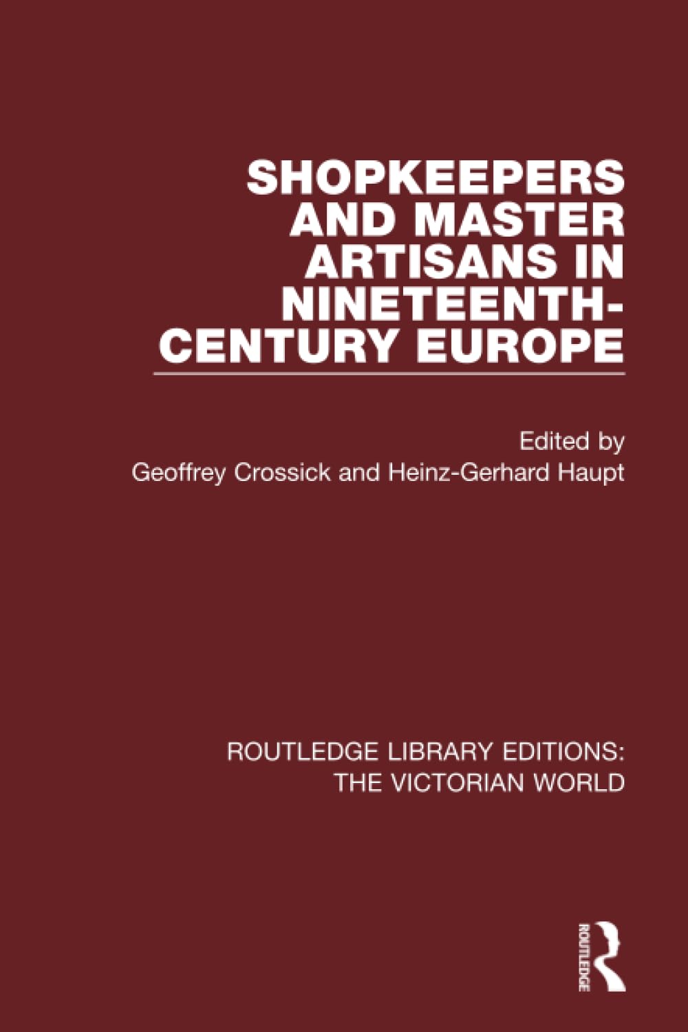 Shopkeepers and Master Artisans in Ninteenth-Century Europe (Routledge Library Editions: the Victorian World) Books