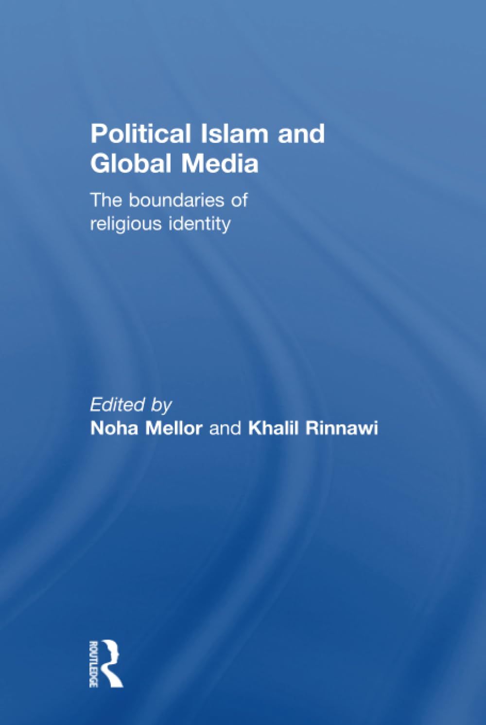Political Islam and Global Media: The Boundaries of Religious Identity Media & Communication