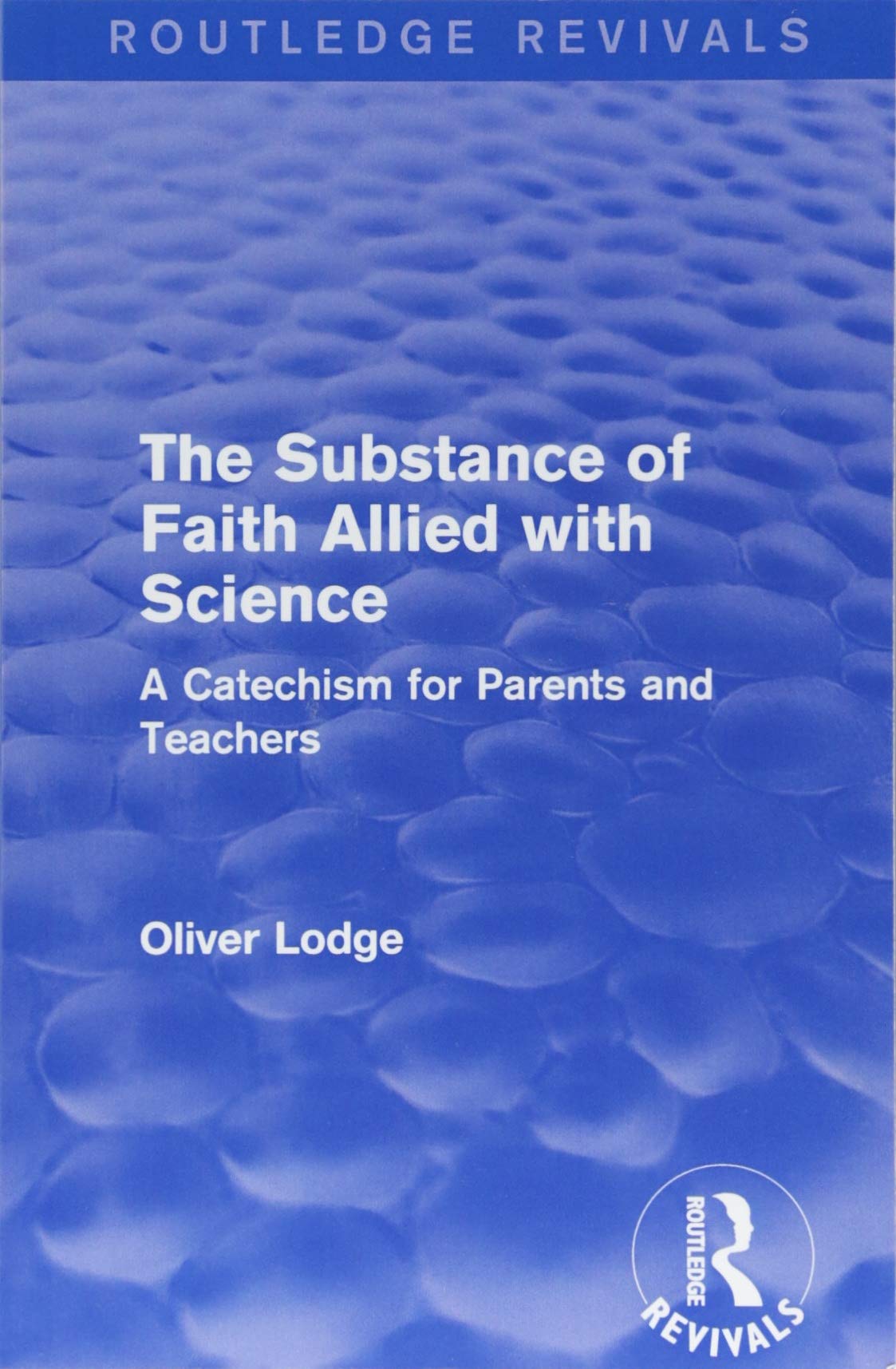 The Substance of Faith Allied with Science: A Catechism for Parents and Teachers (Routledge Revivals) Philosophy