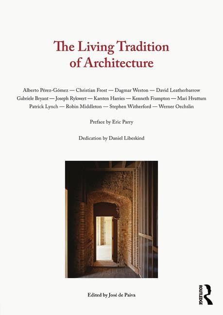 The Living Tradition of Architecture: Alberto Perez-Gomez - Christian Frost - Dagmar Weston - David Leatherbarrow - Gabriele Bryant - Joseph Rykwert - ... - Stephen Witherford - Werner Oechslin Architecture