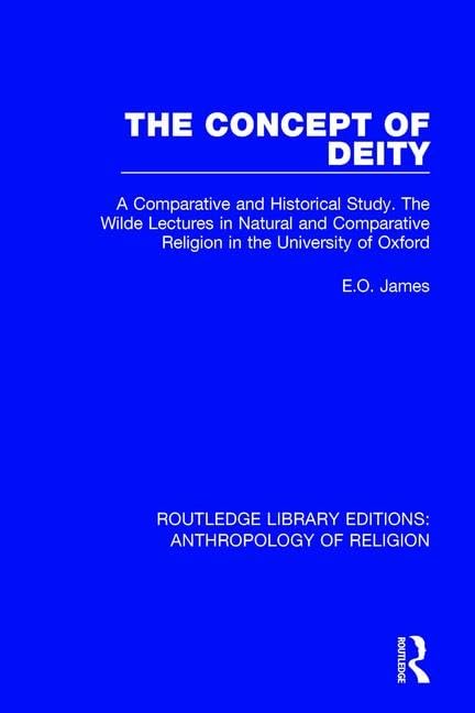 The Concept of Deity: A Comparative and Historical Study. the Wilde Lectures in Natural and Comparative Religion in the University of Oxford ... Editions: Anthropology of Religion, Band 2) Philosophy