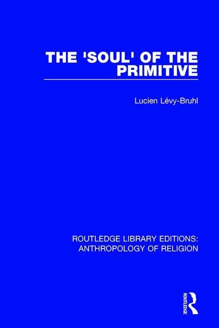 The 'Soul' of the Primitive (Routledge Library Editions: Anthropology of Religion) Social Sciences