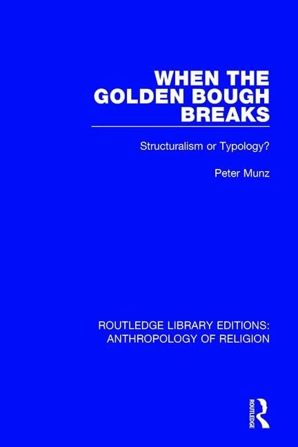 When the Golden Bough Breaks: Structuralism or Typology? (Routledge Library Editions: Anthropology of Religion, 6) Social Sciences