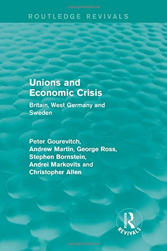 Unions and Economic Crisis: Britain, West Germany and Sweden: Britian, West Germany and Sweden (European Trade Unions and Economic Crisis, 2, Band 2) Business, Finance & Career