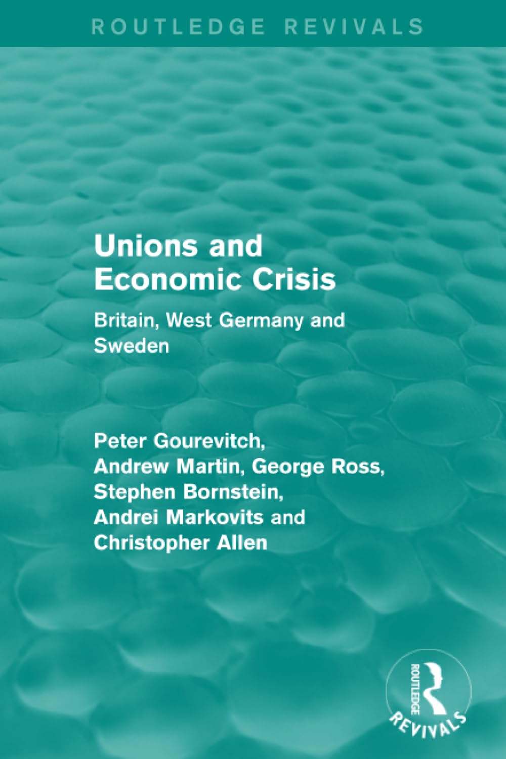 Unions and Economic Crisis: Britain, West Germany and Sweden (European Trade Unions and the 1970s Economic Crisis, 2, Band 2) Business, Finance & Career