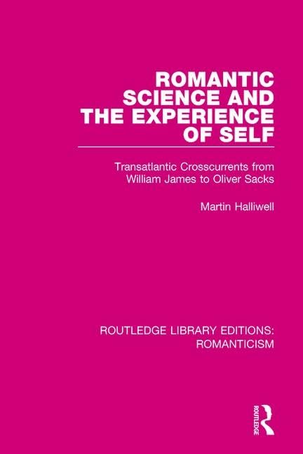 Romantic Science and the Experience of Self: Transatlantic Crosscurrents from William James to Oliver Sacks (Routledge Library Editions: Romanticism, 13, Band 13) Philosophy