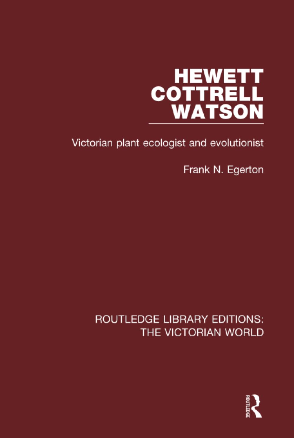 Hewett Cottrell Watson: Victorian Plant Ecologist and Evolutionist (Routledge Library Editions: the Victorian World) Science