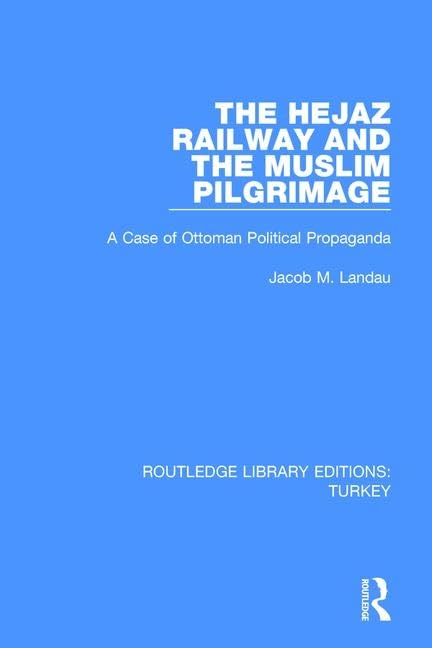 The Hejaz Railway and the Muslim Pilgrimage: A Case of Ottoman Political Propaganda (Routledge Library Editions: Turkey, 2, Band 2) Social Sciences
