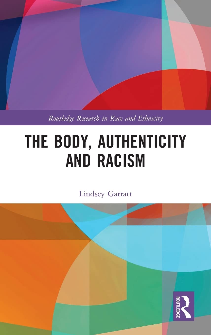 The Body, Authenticity and Racism (Routledge Research in Race and Ethnicity, 24, Band 24) Books