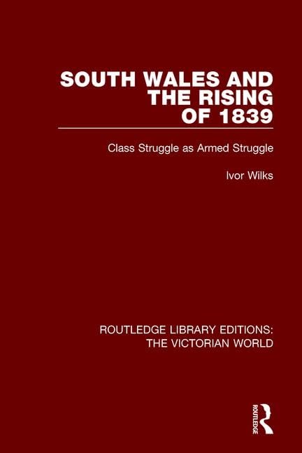 South Wales and the Rising of 1839: Class Struggle As Armed Struggle (Routledge Library Editions: the Victorian World, 51, Band 51) Social Sciences