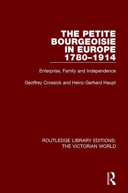 The Petite Bourgeoisie in Europe 1780-1914: Enterprise, Family and Independence (Routledge Library Editions: the Victorian World) Business, Finance & Career