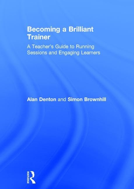 Becoming a Brilliant Trainer: A Teacher’s Guide to Running Sessions and Engaging Learners Education & Training