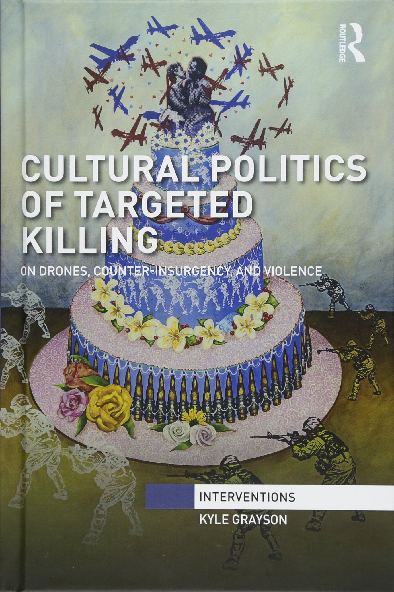 Cultural Politics of Targeted Killing: On Drones, Counter-Insurgency, and Violence (Interventions) Law