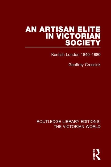 An Artisan Elite in Victorian Society: Kentish London 1840-1880 (Routledge Library Editions: the Victorian World) Social Sciences