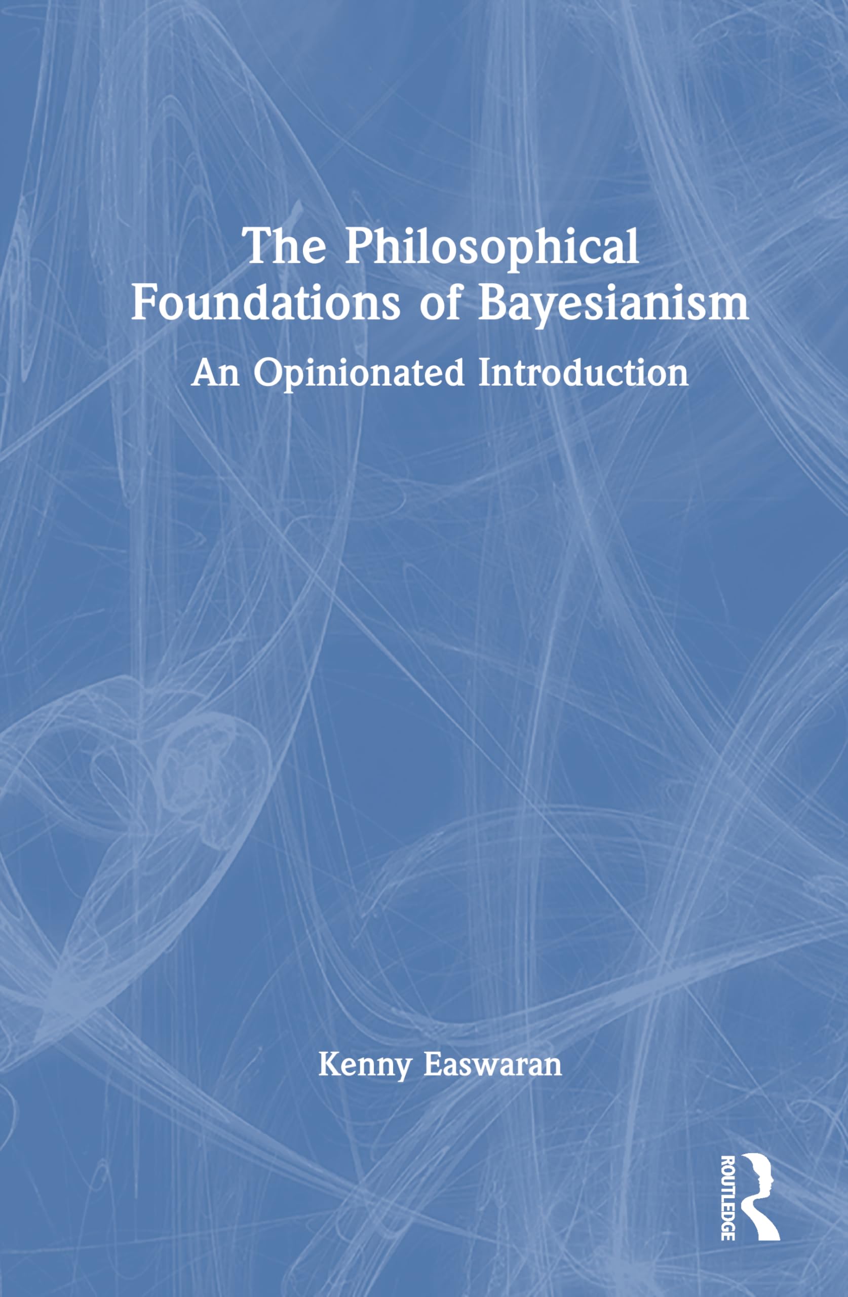 The Foundations of Bayesian Epistemology: A Philosophical Introduction Philosophy
