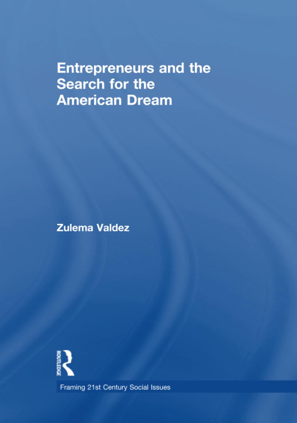 Entrepreneurs and the Search for the American Dream (Framing Twenty-first Century Social Issues) Social Sciences