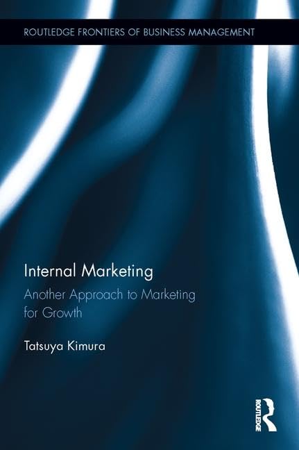 Internal Marketing: Another Approach to Marketing for Growth (Routledge Frontiers of Business Management, 10, Band 10) Business, Finance & Career