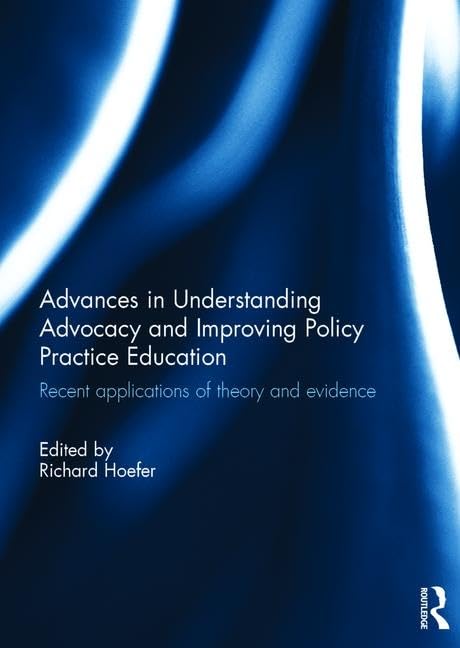 Advances in Understanding Advocacy and Improving Policy Practice Education: Recent applications of theory and evidence Medicine