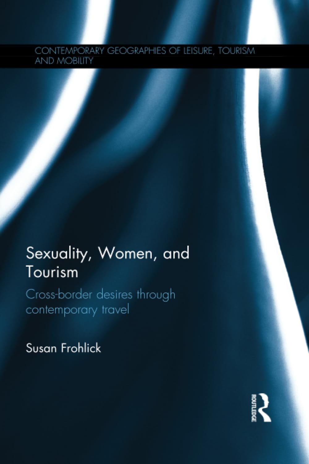Sexuality, Women, and Tourism: Cross-Border Desires Through Contemporary Travel (Contemporary Geographies of Leisure, Tourism and Mobility, 35, Band 35) Books