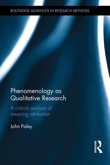 Phenomenology as Qualitative Research: A Critical Analysis of Meaning Attribution (Routledge Advances in Research Methods, 20, Band 20) Medicine