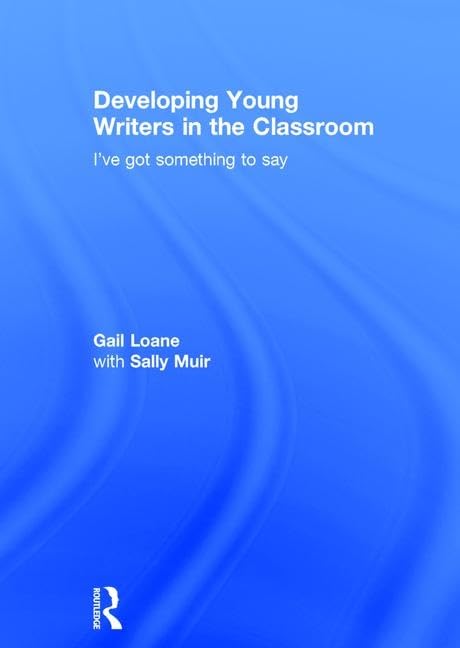 Developing Young Writers in the Classroom: I've got something to say Education & Training