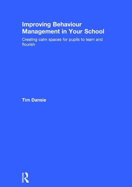 Improving Behaviour Management in Your School: Creating calm spaces for pupils to learn and flourish Business, Finance & Career