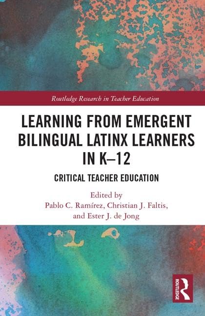 Learning from Emergent Bilingual Latinx Learners in K-12: Critical Teacher Education (Routledge Research in Teacher Education) Social Sciences