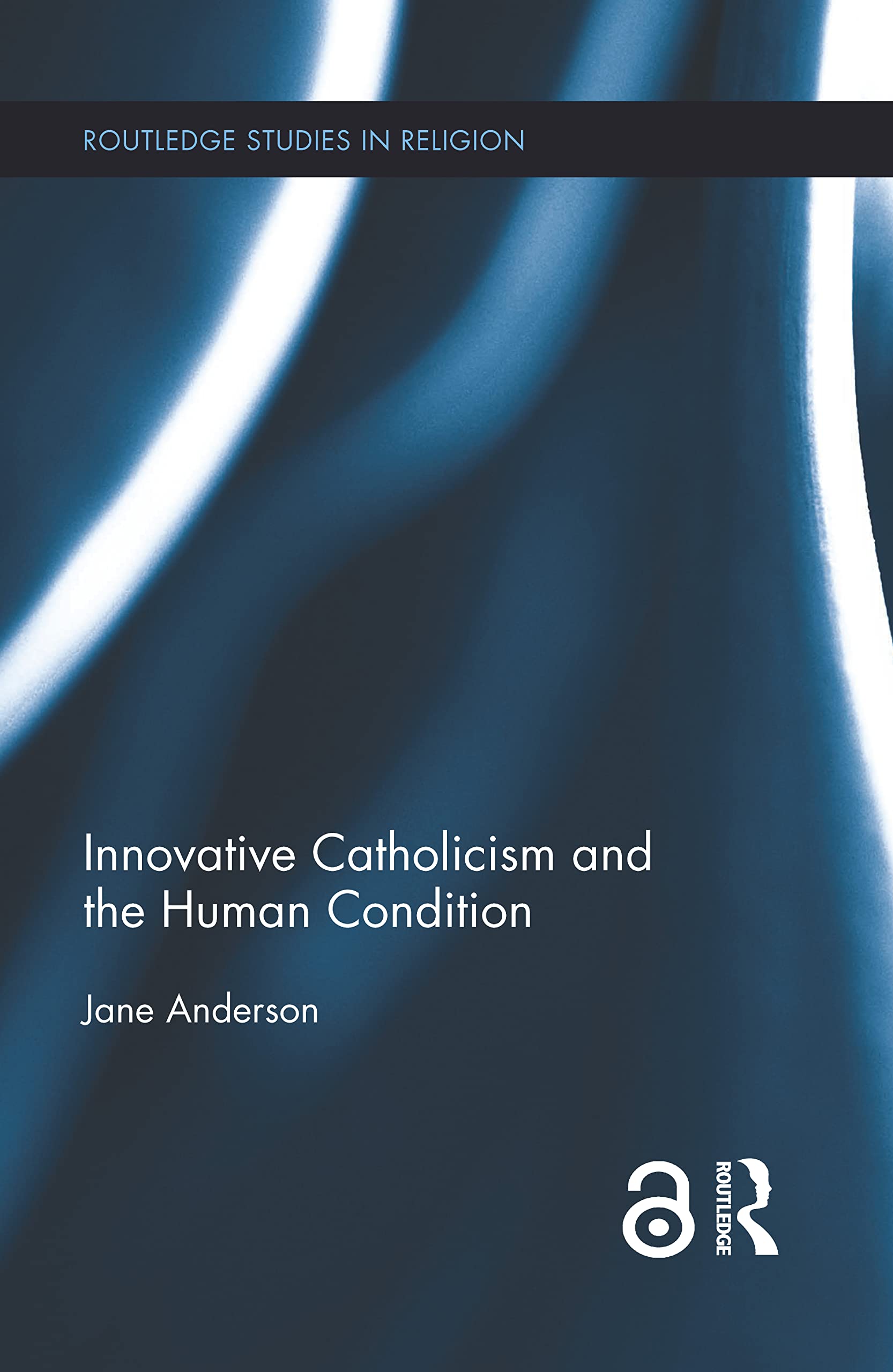 Innovative Catholicism and the Human Condition (Routledge Studies in Religion, 49, Band 49) Social Sciences