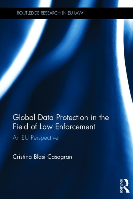 Global Data Protection in the Field of Law Enforcement: An EU Perspective (Routledge Research in EU Law) Law