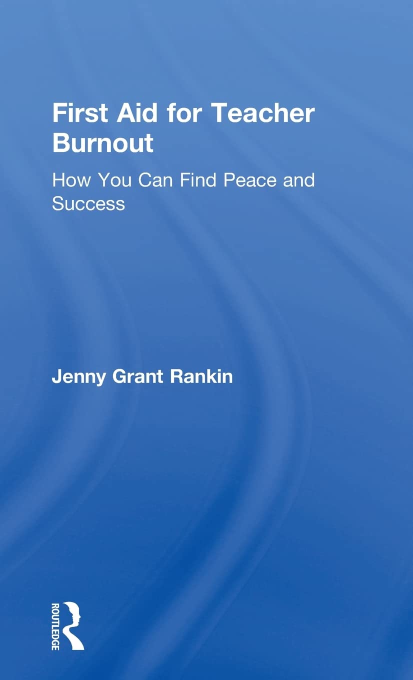 First Aid for Teacher Burnout: How You Can Find Peace and Success General education