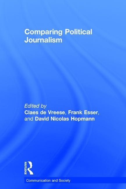 Comparing Political Journalism (Communication and Society) Media & Communication