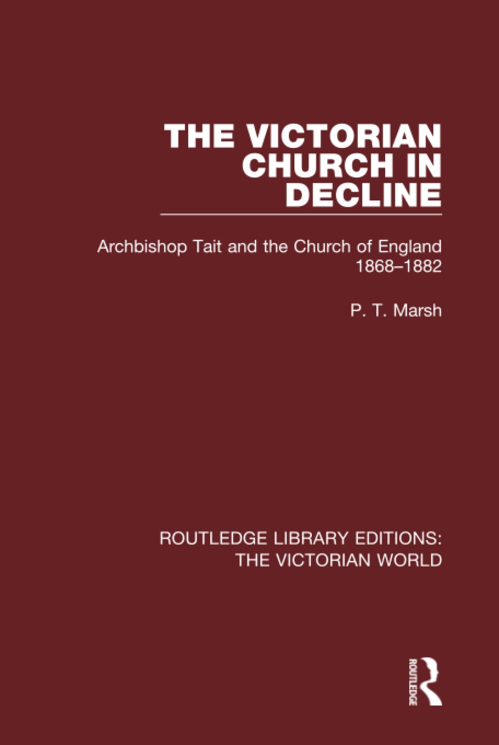 The Victorian Church in Decline: Archbishop Tait and the Church of England 1868-1882 (Routledge Library Editions: the Victorian World) Memories