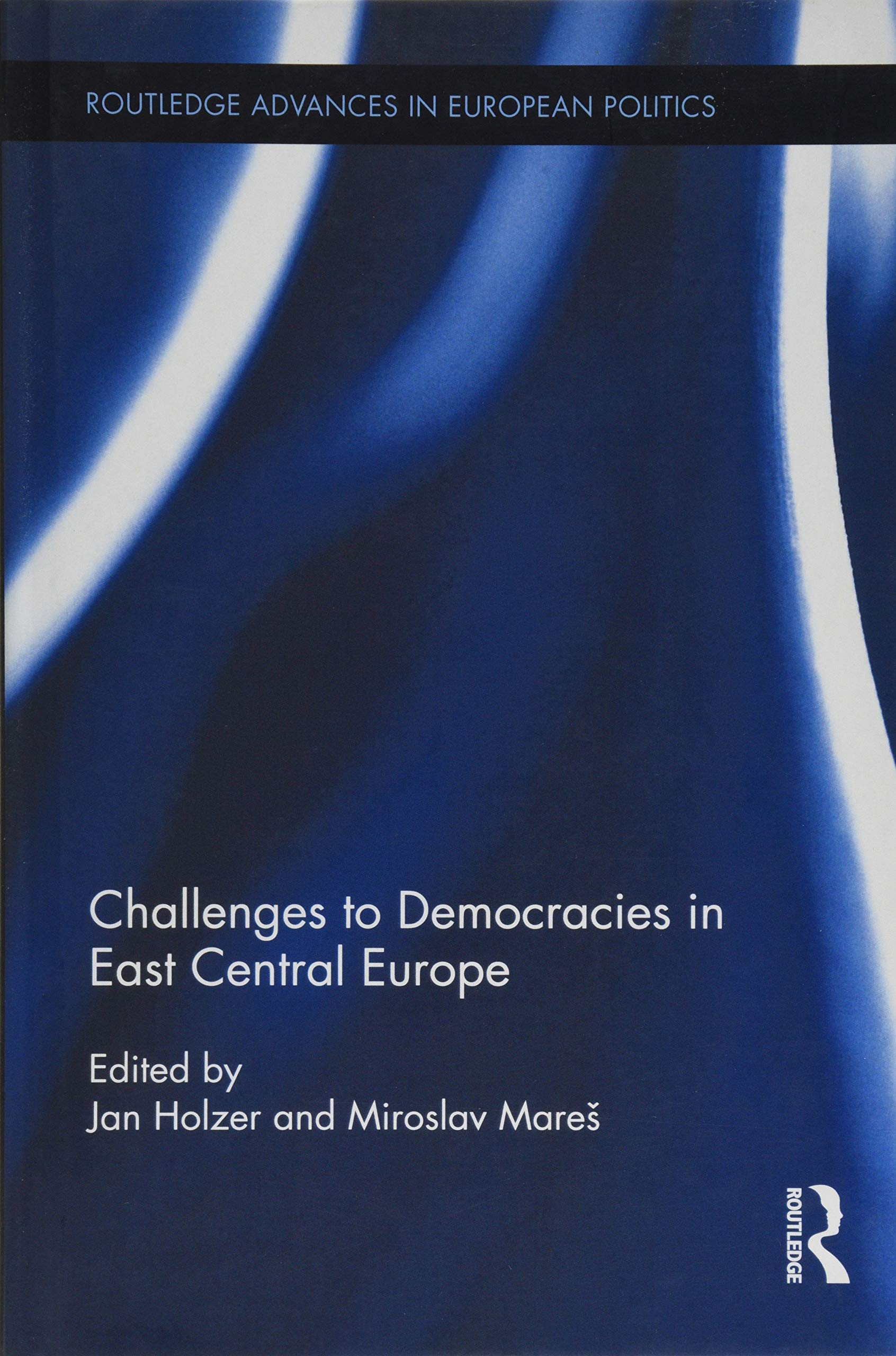 Challenges to Democracies in East Central Europe (Routledge Advances in European Politics, 127, Band 127) Social Sciences