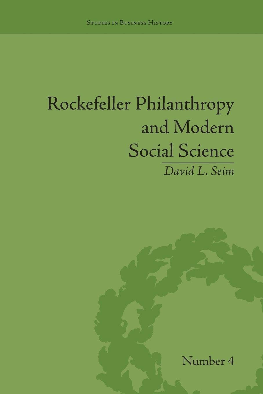 Rockefeller Philanthropy and Modern Social Science (Studies in Business History) Social Sciences