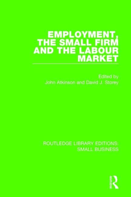 Employment, the Small Firm and the Labour Market (Volume 1) (Routledge Library Editions: Small Business) Social Sciences