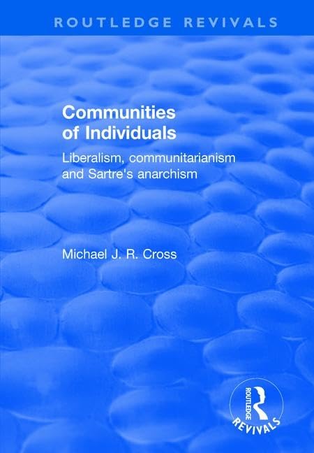 Communities of Individuals: Liberalism, Communitarianism and Sartre's Anarchism (Routledge Revivals) Philosophy