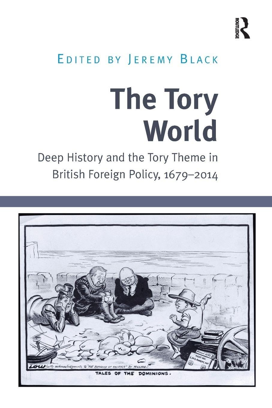 The Tory World: Deep History and the Tory Theme in British Foreign Policy, 1679-2014 Social Sciences
