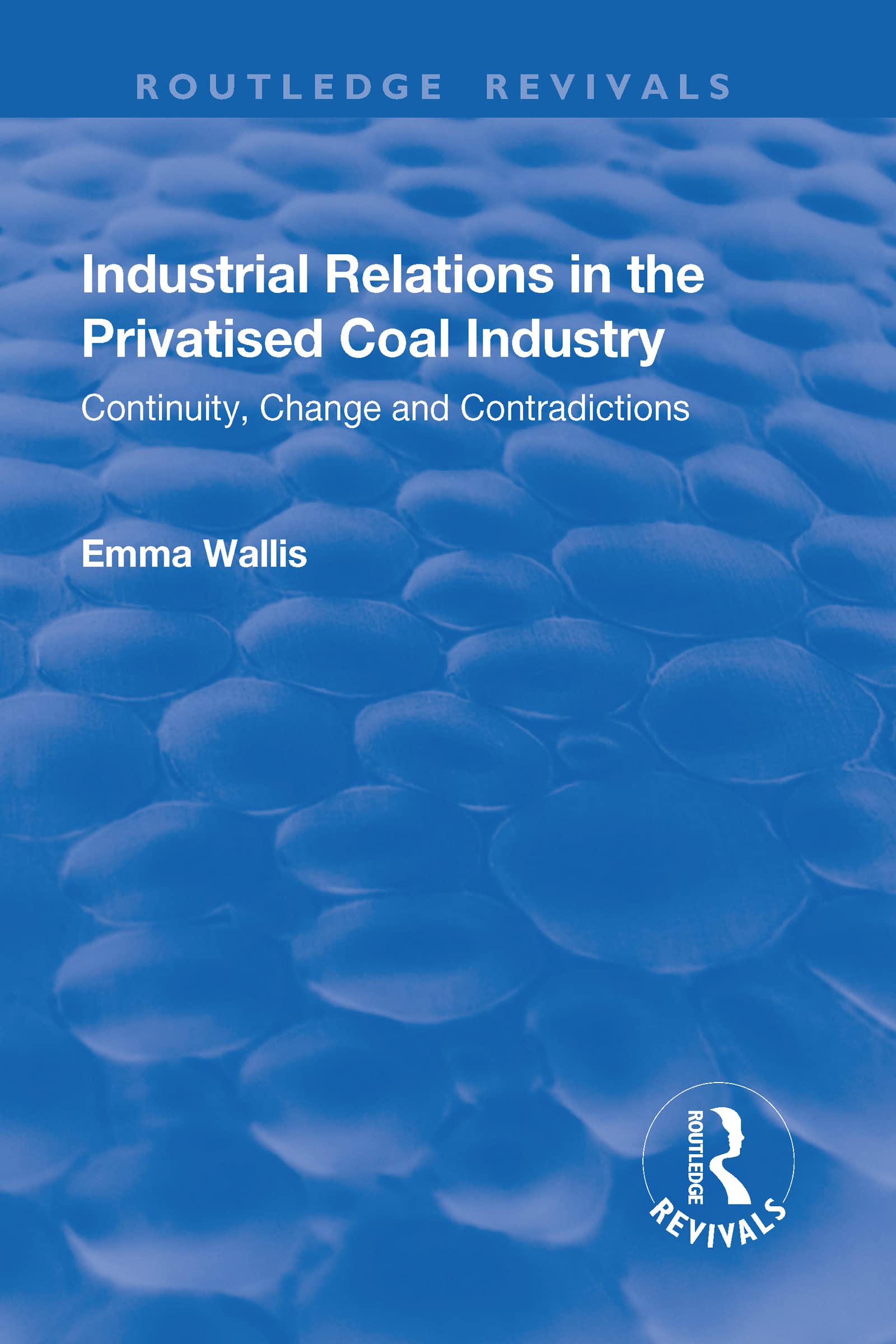 Industrial Relations in the Privatised Coal Industry: Continuity, Change and Contradictions (Routledge Revivals) Business, Finance & Career