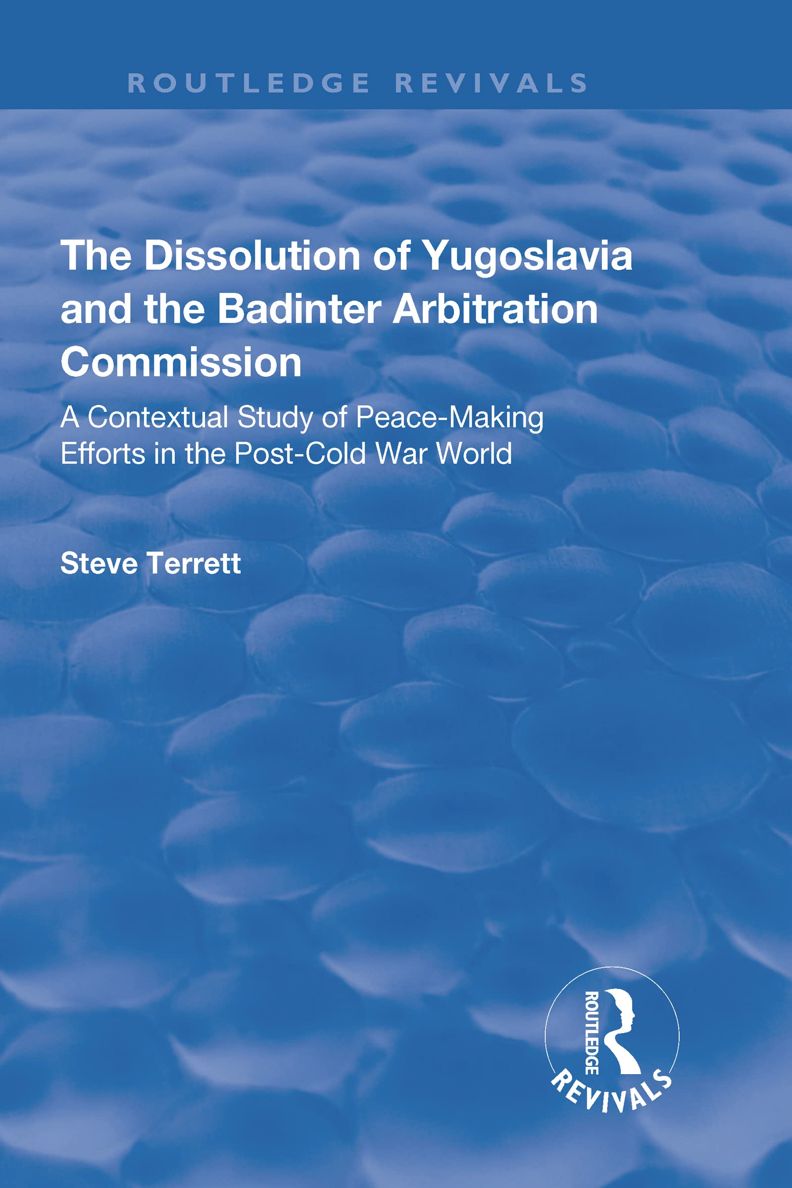 The Dissolution of Yugoslavia and the Badinter Arbitration Commission: A Contextual Study of Peace-Making Efforts in the Post-Cold War World (Routledge Revivals) Law