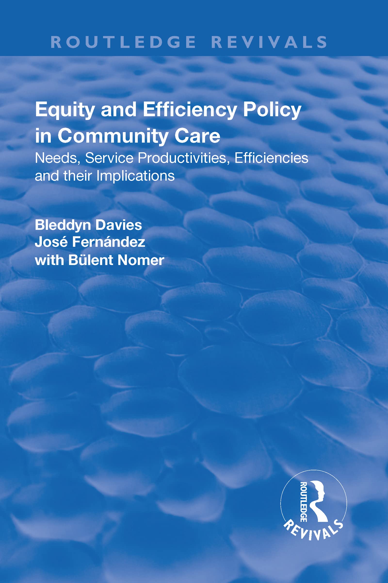 Equity and Efficiency Policy in Community Care: Needs, Service Productivities, Efficiencies and Their Implications (Routledge Revivals) Social Sciences