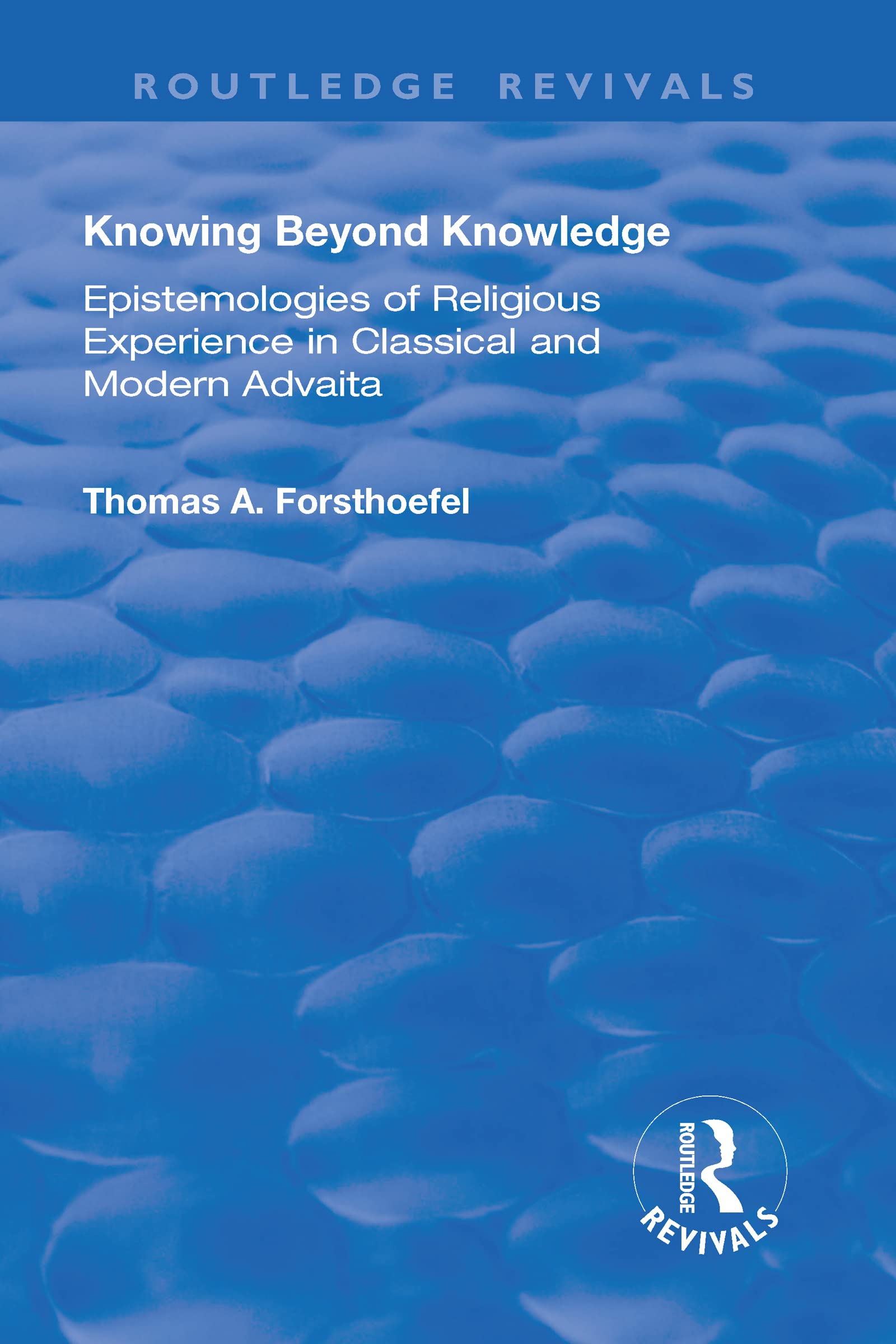 Knowing Beyond Knowledge: Epistemologies of Religious Experience in Classical and Modern Advaita (Routledge Revivals) Philosophy