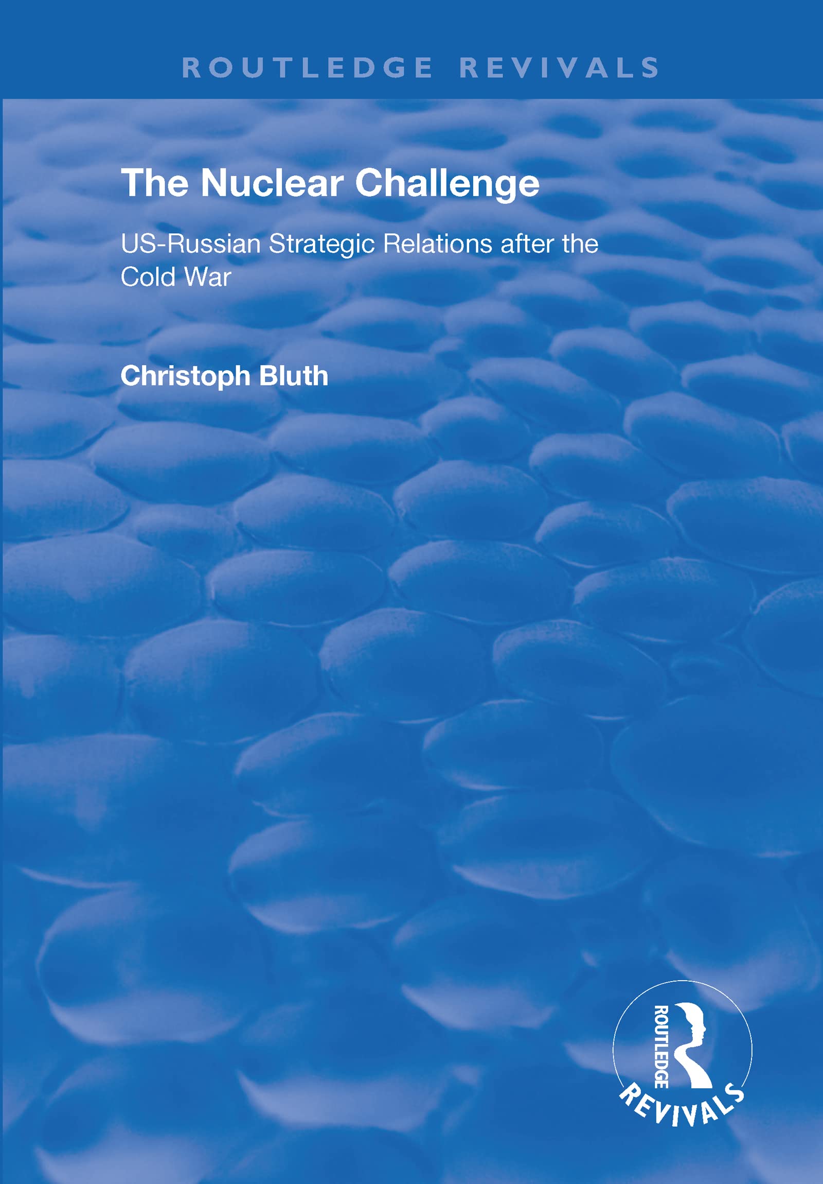 The Nuclear Challenge: Us-russian Strategic Relations After the Cold War (Routledge Revivals) Politics & History