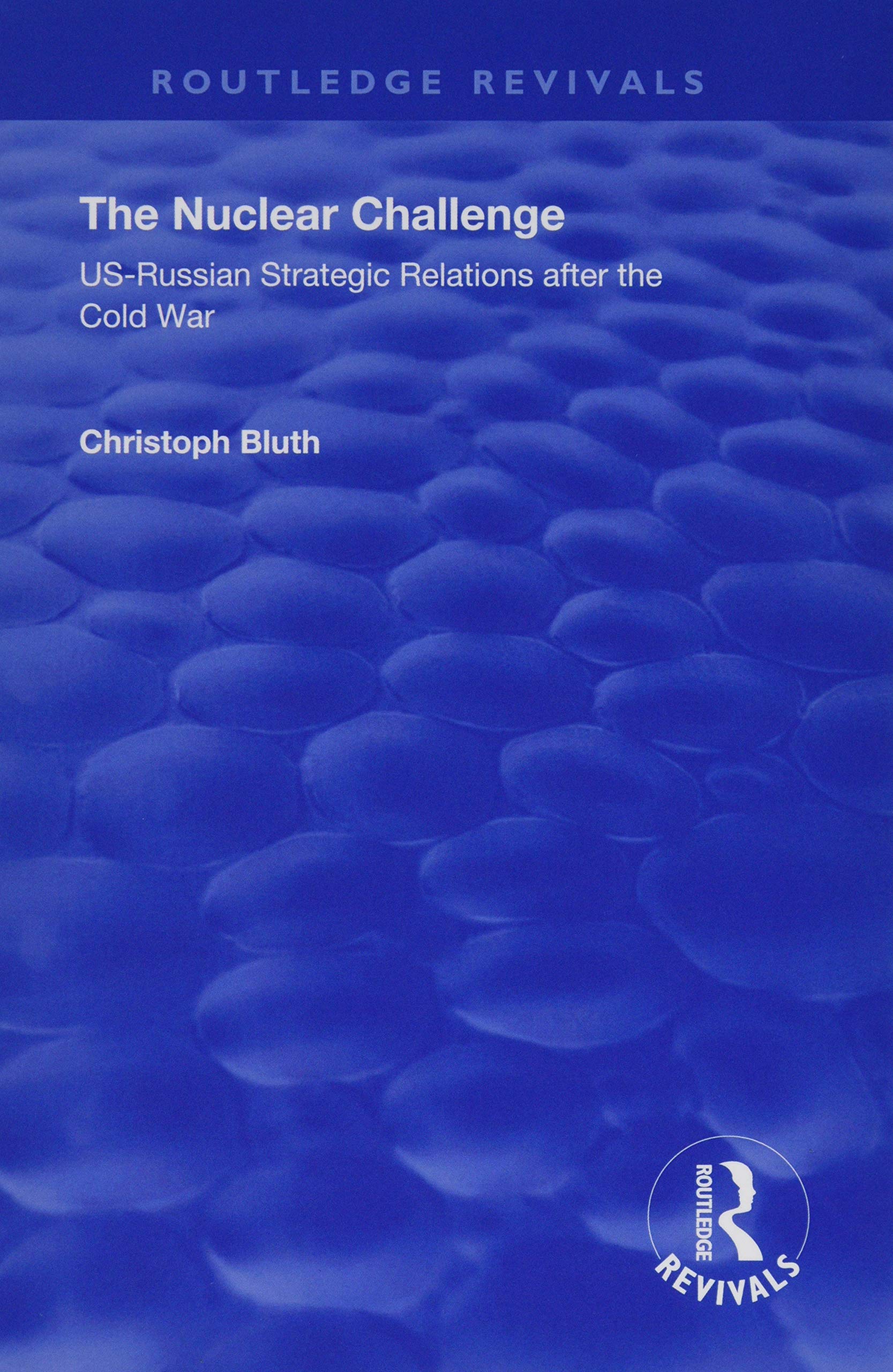 The Nuclear Challenge: US-Russian Strategic Relations After the Cold War (Routledge Revivals) Social Sciences