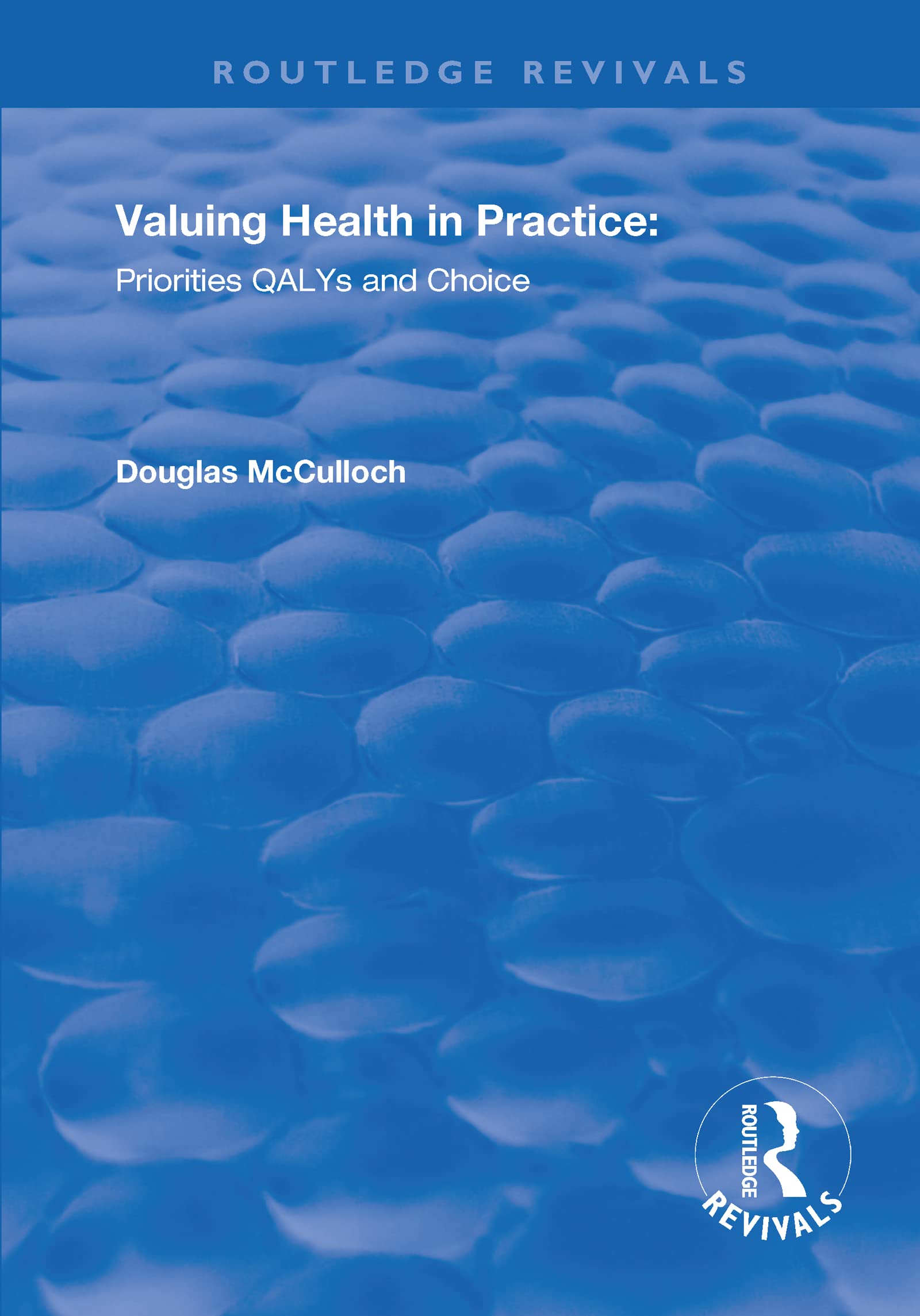 Valuing Health in Practice: Priorities Qalys and Choice (Routledge Revivals) Medicine